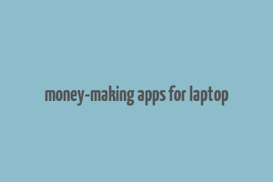 money-making apps for laptop