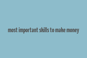 most important skills to make money