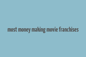 most money making movie franchises