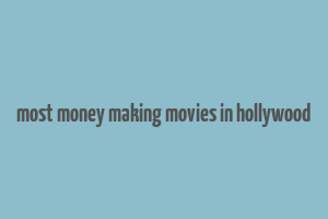 most money making movies in hollywood