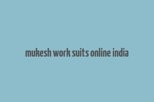 mukesh work suits online india