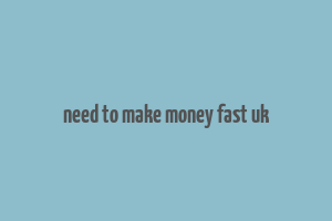 need to make money fast uk