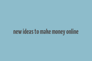 new ideas to make money online