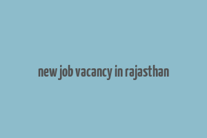 new job vacancy in rajasthan