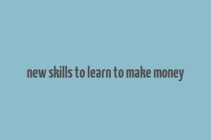 new skills to learn to make money