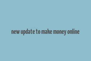 new update to make money online