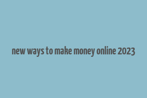 new ways to make money online 2023