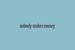 nobody makes money