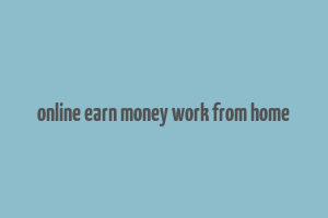 online earn money work from home