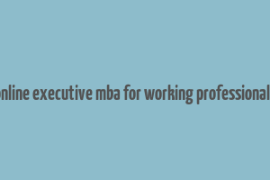 online executive mba for working professionals