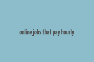 online jobs that pay hourly