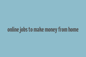 online jobs to make money from home