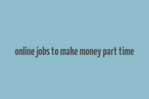 online jobs to make money part time