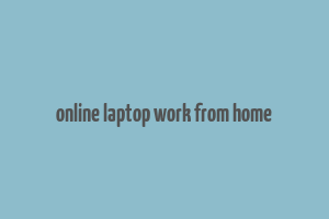 online laptop work from home