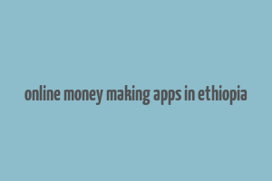 online money making apps in ethiopia