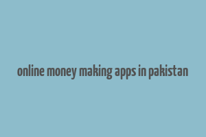 online money making apps in pakistan