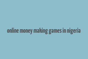 online money making games in nigeria