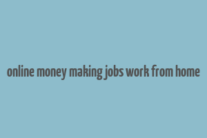 online money making jobs work from home