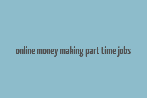 online money making part time jobs