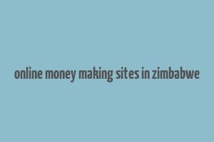 online money making sites in zimbabwe