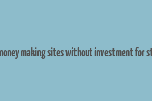 online money making sites without investment for students