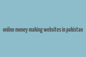 online money making websites in pakistan