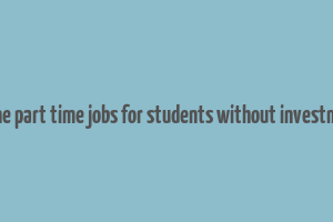 online part time jobs for students without investment