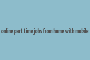 online part time jobs from home with mobile