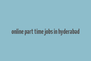 online part time jobs in hyderabad