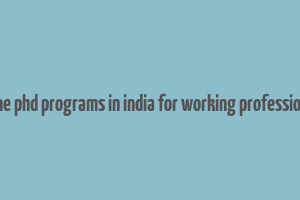 online phd programs in india for working professionals