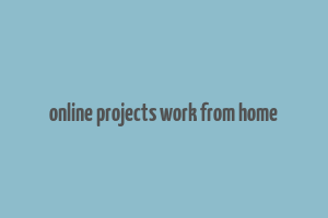 online projects work from home