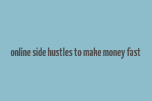 online side hustles to make money fast