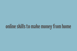 online skills to make money from home