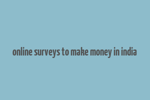 online surveys to make money in india