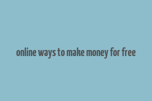 online ways to make money for free