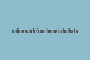 online work from home in kolkata