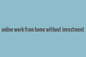 online work from home without investment