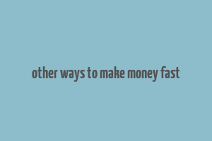 other ways to make money fast