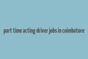 part time acting driver jobs in coimbatore