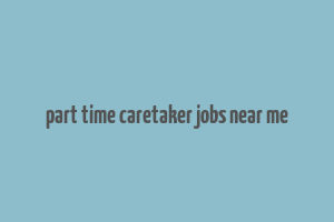 part time caretaker jobs near me