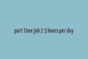 part time job 2 3 hours per day