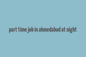 part time job in ahmedabad at night