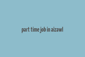 part time job in aizawl