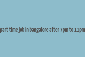 part time job in bangalore after 7pm to 11pm