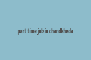 part time job in chandkheda