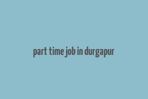 part time job in durgapur