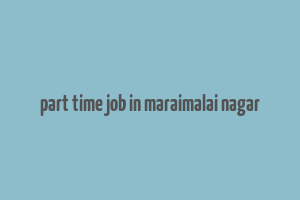 part time job in maraimalai nagar