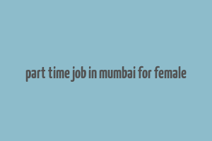 part time job in mumbai for female