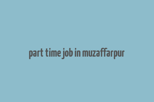 part time job in muzaffarpur