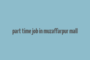 part time job in muzaffarpur mall